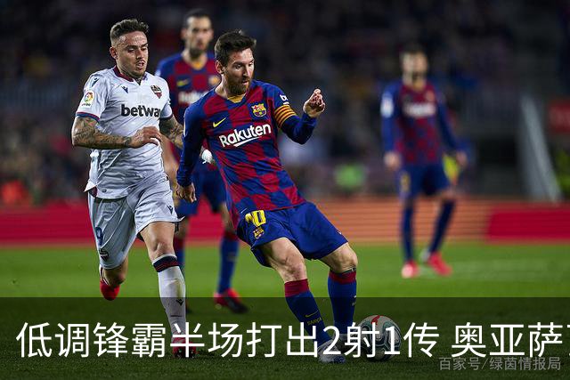 低调锋霸半场打出2射1传 奥亚萨瓦尔西班牙锋线新答案