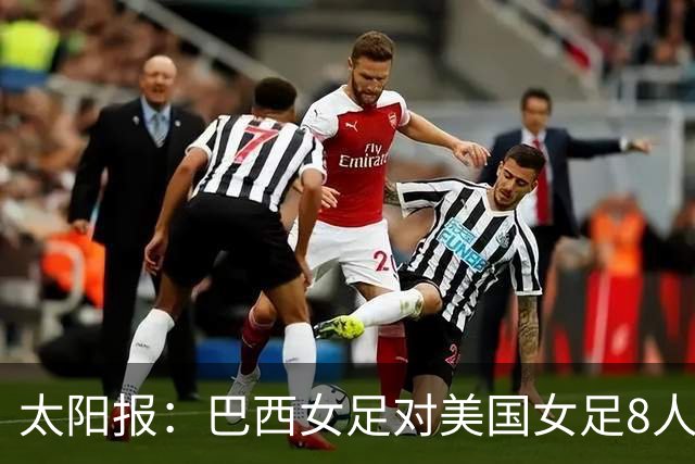 太阳报：巴西女足对美国女足8人染红 球员怒喷美国对手缺乏尊重