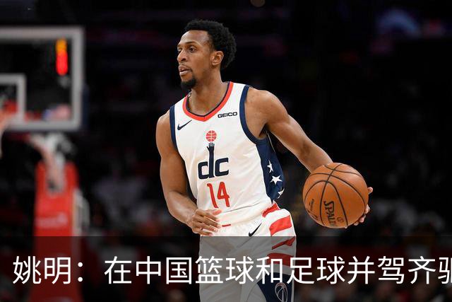 姚明：在中国篮球和足球并驾齐驱 很多年轻人想像杨瀚森一样打NBA