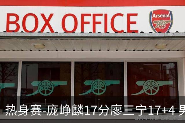 热身赛-庞峥麟17分廖三宁17+4 男篮遭FMP拉德尼基绝杀