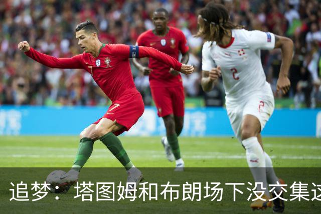 追梦：塔图姆和布朗场下没交集这完全不重要 我和库里也一样
