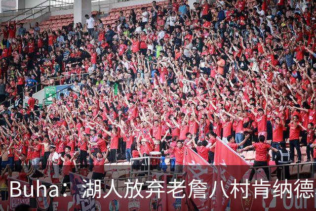 Buha：湖人放弃老詹八村肯纳德鸟权+清理合同 能创造5000万空间